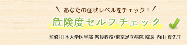 あなたの症状のレベルをチェック！危険度セルフチェック